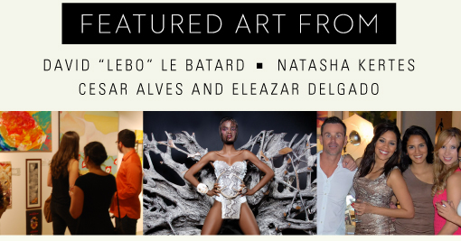 Featuring art from select local artists DAVID LEBO LE BATARD, NATASHA KERTES, CESAR ALVES AND ELEAZAR DELGADO.